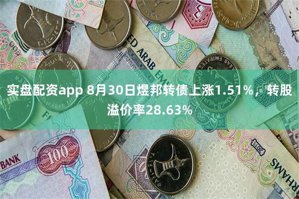 实盘配资app 8月30日煜邦转债上涨1.51%，转股溢价率28.63%